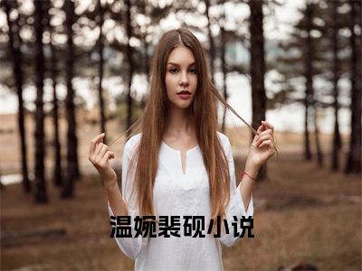 温婉裴砚精彩小说（温婉裴砚）阅读大结局 温婉裴砚免费版小说更新阅读_笔趣阁