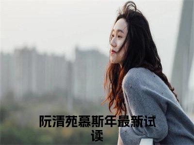 阮清苑慕斯年小说大结局精彩推荐，阮清苑慕斯年全文完整版在线阅读