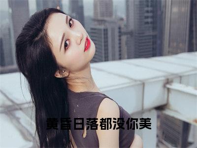 黄昏日落都没你美全文（夏洛洛顾舒铭）全文免费阅读无弹窗大结局_夏洛洛顾舒铭全文免费阅读最新章节列表