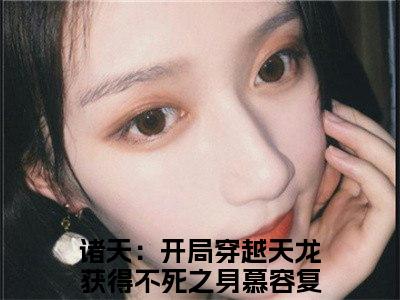 诸天：开局穿越天龙获得不死之身慕容复全文免费阅读无弹窗大结局-(诸天：开局穿越天龙获得不死之身慕容复)什么小说-诸天：开局穿越天龙获得不死之身慕容复热门小说更新