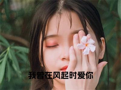 姜江秋霍文辉免费阅读无弹窗大结局-我曾在风起时爱你（最新全章节大结局）全文阅读