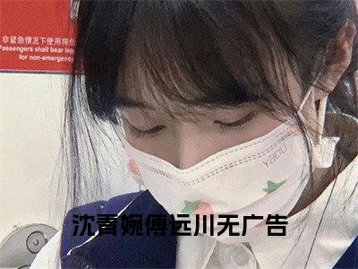 沈青婉傅远川(沈青婉傅远川）小说全文免费阅读无弹窗大结局_沈青婉傅远川全文免费阅读