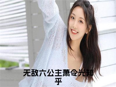 美文无敌六公主萧令光大结局小说-小说（无敌六公主萧令光）免费分享