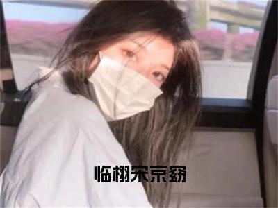 临栩宋京窈小说(临栩宋京窈)全文免费临栩宋京窈阅读无弹窗大结局