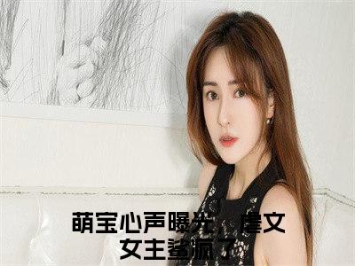 萌宝心声曝光，虐文女主鲨疯了热门小说在哪免费看-小说安衾（萌宝心声曝光，虐文女主鲨疯了）完整版全文在线赏析