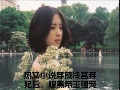 叶溪棠楚砚淮全本资源免费阅读结局无删节-穿成冷宫弃妃后，腹黑帝王强宠我小说全文阅读无弹窗（叶溪棠楚砚淮）