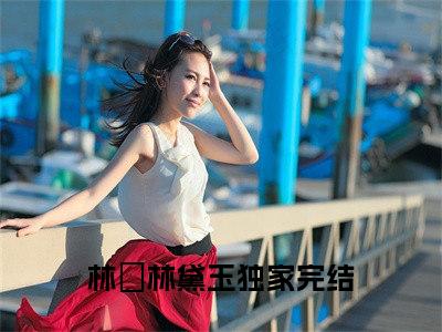 抖音新上热文林芃林黛玉-抖音热推小说无弹窗阅读