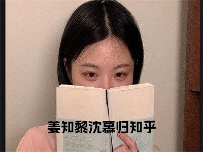 姜知黎沈慕归近期热推小说-姜知黎沈慕归小说无弹窗试读