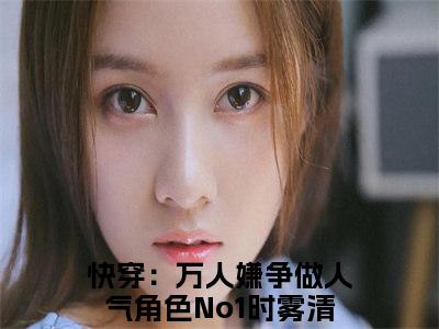 快穿：万人嫌争做人气角色No1时雾清小说在哪里可以看快穿：万人嫌争做人气角色No1时雾清在线阅读