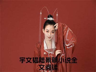 宇文韫陆景明（宇文韫陆景明）小说全文免费阅读无弹窗大结局_宇文韫陆景明最新章节列表