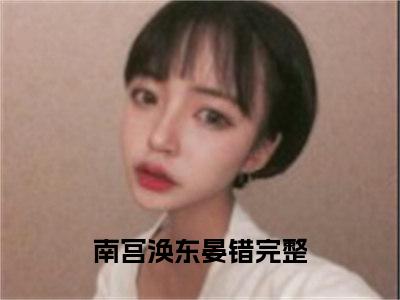 南宫涣东晏错免费小说全文免费阅读无弹窗大结局_南宫涣东晏错完结版在线阅读