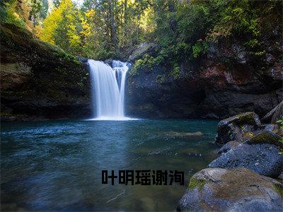 叶明瑶谢洵（谢洵叶明瑶）笔趣阁免费小说_叶明瑶谢洵笔趣阁最新章节谢洵叶明瑶免费在线阅读大结局