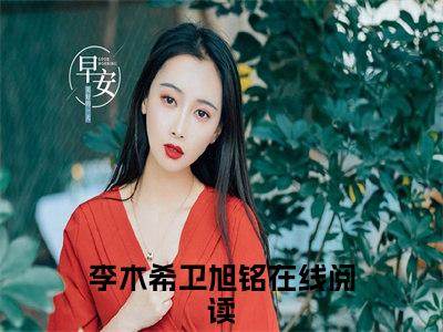 李木希卫旭铭小说全文（李木希卫旭铭）-李木希卫旭铭免费阅读目录