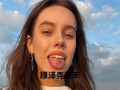 （穆泽尧夏末）全文免费阅读无弹窗大结局_（穆泽尧夏末）章节列表_笔趣阁