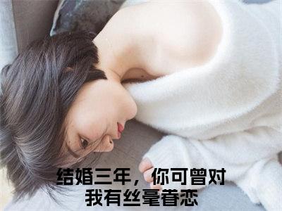 夏初棠顾淮予免费阅读-（夏初棠顾淮予）全文免费阅读无弹窗大结局（结婚三年，你可曾对我有丝毫眷恋）最新章节列表_笔趣阁