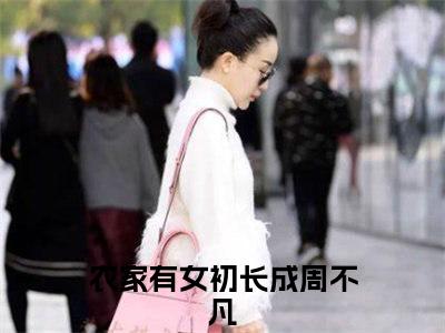 农家有女初长成周不凡的小说(农家有女初长成周不凡)最新章节全文免费阅读_笔趣阁