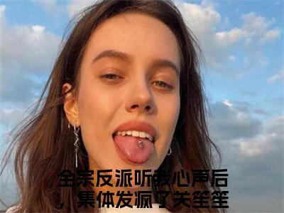 (热推新书)全宗反派听我心声后，集体发疯了关笙笙小说在线分享-（全宗反派听我心声后，集体发疯了关笙笙）小说全文免费阅读_全宗反派听我心声后，集体发疯了关笙笙最新章节列表_笔趣阁