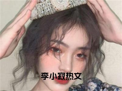 美强惨反派死后，男女主BE了全本资源免费阅读结局无删节主角：李小寂小说全文阅读无弹窗