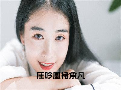 男女主人公庄吟凰褚承凡小说庄吟凰褚承凡全文免费阅读