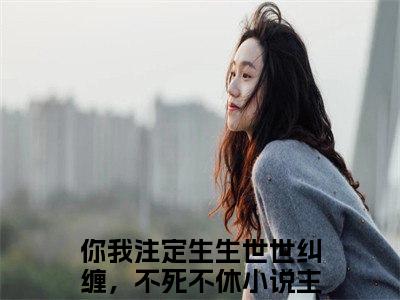 你我注定生生世世纠缠，不死不休小说全文（叶清影萧晔）全文免费阅读无弹窗大结局_你我注定生生世世纠缠，不死不休小说全文最新章节列表