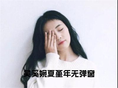 吴奚婉夏堇年笔趣阁免费小说-主角为吴奚婉夏堇年的小说全文在线赏析