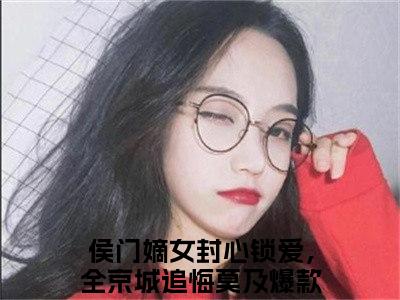 江步月小说侯门嫡女封心锁爱，全京城追悔莫及无弹窗免费阅读-最新小说江步月（侯门嫡女封心锁爱，全京城追悔莫及）全文阅读