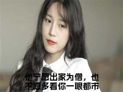 楚念棠傅墨尘小说免费阅读无弹窗-楚念棠傅墨尘（他宁愿出家为僧，也不愿多看你一眼）小说免费阅读无弹窗大结局