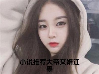 大帝女婿江墨是什么小说 大帝女婿江墨全本免费阅读