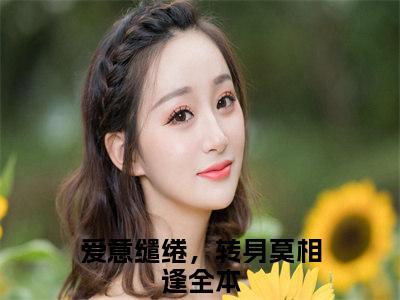 沈南桥程妄（爱意缱绻，转身莫相逢）全文免费阅读_沈南桥程妄小说最新章节列表笔趣阁