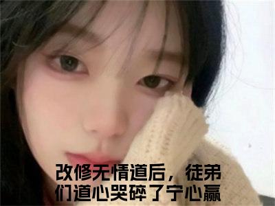 改修无情道后，徒弟们道心哭碎了宁心赢（改修无情道后，徒弟们道心哭碎了宁心赢）全文免费阅读无弹窗_改修无情道后，徒弟们道心哭碎了宁心赢最新小说_笔趣阁（改修无情道后，徒弟们道心哭碎了宁心赢）