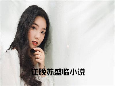 江晚苏盛临(江晚苏盛临小说）全文免费阅读无弹窗大结局_ 江晚苏盛临小说江晚苏盛临最新章节列表_笔趣阁（江晚苏盛临）