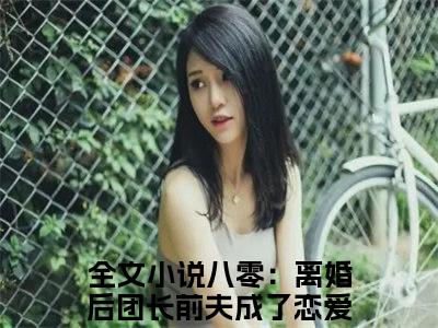 八零：离婚后团长前夫成了恋爱脑（林冉陆进淮）全文免费阅读无弹窗大结局_八零：离婚后团长前夫成了恋爱脑全文免费完结版阅读（林冉陆进淮）