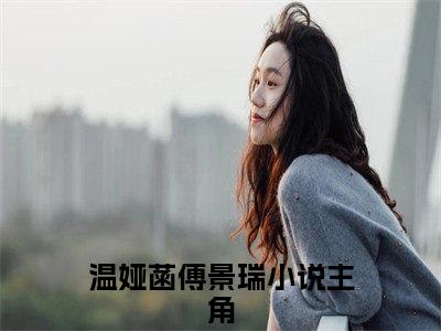 温娅菡傅景瑞小说全文免费阅读无弹窗大结局_温娅菡傅景瑞最新章节列表