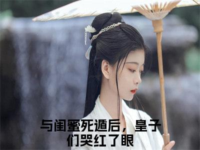 与闺蜜死遁后，皇子们哭红了眼（温沅李昭）笔趣阁免费小说_与闺蜜死遁后，皇子们哭红了眼笔趣阁全文阅读