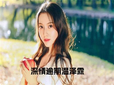 深情逾期温泽霖（深情逾期温泽霖）多人推荐阅读-精选小说（深情逾期温泽霖）完整版免费阅读