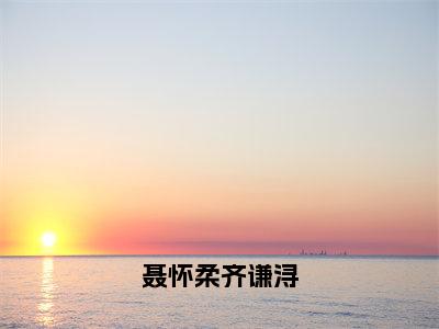 聂怀柔齐谦浔小说哪里看 今日书单推荐齐谦浔聂怀柔全文阅读