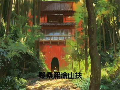 黎桑熙涂山扶（黎桑熙涂山扶）全文阅读完整版_黎桑熙涂山扶小说免费阅读大结局（黎桑熙涂山扶）