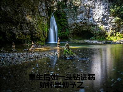 姜十烟傅予之（姜十烟傅予之）全文免费阅读无弹窗大结局_重生后她一头钻进病娇怀里傅予之小说最新章节列表_笔趣阁