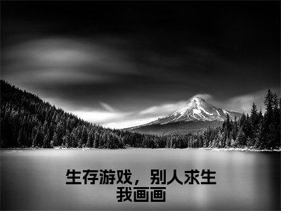 生存游戏，别人求生我画画小说（陆琛纪宵安）全文免费阅读无弹窗大结局_（生存游戏，别人求生我画画）陆琛纪宵安小说最新章节列表