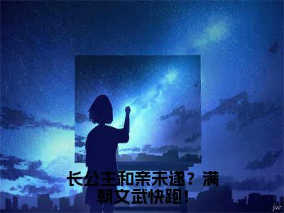 （祝卿安落江宁后续+全集）长公主和亲未遂？满朝文武快跑！（祝卿安落江宁）小说小说全集祝卿安落江宁无删减在线阅读