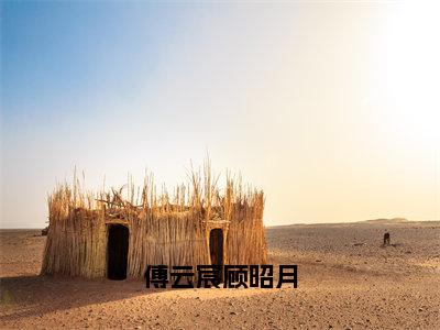 顾昭月傅云宸傅云宸顾昭月全文免费阅读_（顾昭月傅云宸免费阅读无弹窗）傅云宸顾昭月最新章节列表笔趣阁