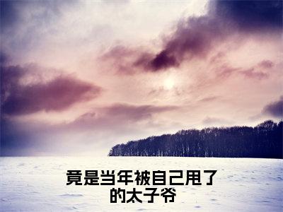 竟是当年被自己甩了的太子爷（沈鹿柠厉战枭小说）全文免费阅读无弹窗大结局_竟是当年被自己甩了的太子爷最新章节列表_笔趣阁（沈鹿柠厉战枭小说）