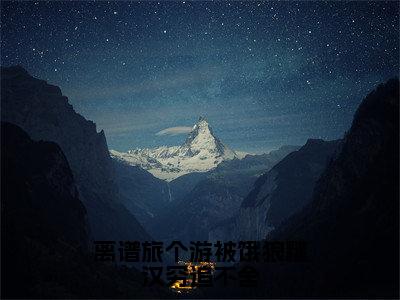 离谱旅个游被饿狼糙汉穷追不舍（闻知意蒋珣）正版小说最新章节在线阅读_（闻知意蒋珣全文免费阅读无弹窗）