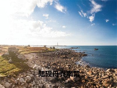 陆砚舟乔南絮（乔南絮陆砚舟）全文免费阅读_陆砚舟乔南絮（乔南絮陆砚舟）最新章节小说免费阅读