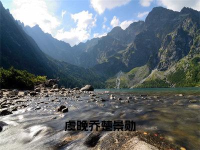 虞晚乔楚景勋全文免费阅读_（虞晚乔楚景勋免费阅读无弹窗）虞晚乔楚景勋最新章节在线阅读笔趣阁