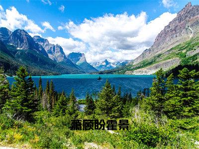 萧顾盼霍景（霍景萧顾盼）免费阅读最新章节无弹窗霍景萧顾盼完整版小说在线阅读