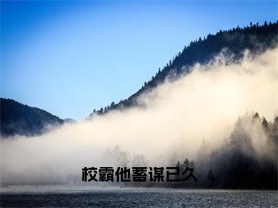 校霸他蓄谋已久（景瑟陆延）全集免费阅读无弹窗_校霸他蓄谋已久正版小说免费阅读