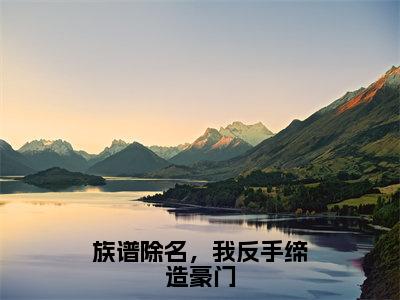 族谱除名，我反手缔造豪门小说（叶凡）全文免费阅读结局-族谱除名，我反手缔造豪门强推全文阅读无弹窗