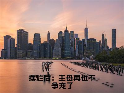 摆烂后：主母再也不争宠了全文免费阅读无弹窗_（萧陌然夏颐）全文在线阅读大结局