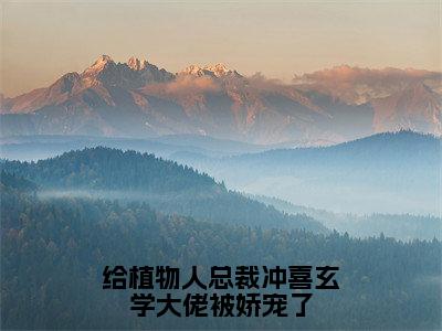 给植物人总裁冲喜玄学大佬被娇宠了精彩小说赏析全文姜亦玖热门小说免费阅读